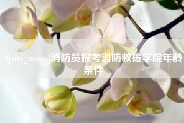 德州消防员报考消防救援学院年龄条件