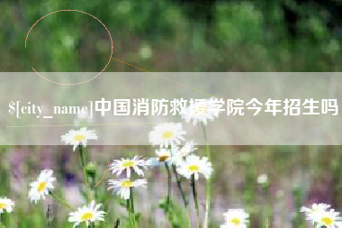 德州中国消防救援学院今年招生吗