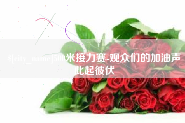 德州500米接力赛-观众们的加油声此起彼伏