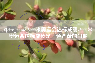 德州5000米奥运会达标成绩-5000米奥运会达标成绩是一道严苛的门槛