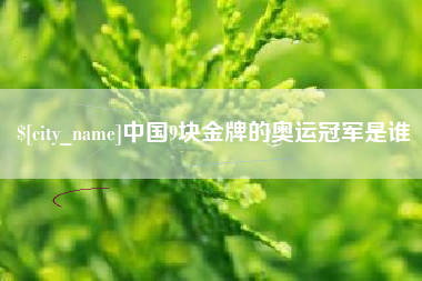 德州中国9块金牌的奥运冠军是谁