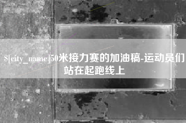 德州50米接力赛的加油稿-运动员们站在起跑线上