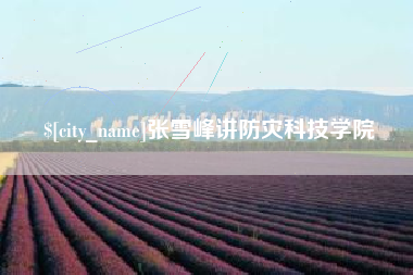 德州张雪峰讲防灾科技学院