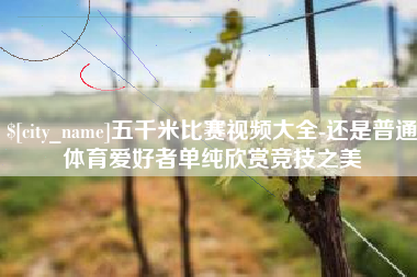 德州五千米比赛视频大全-还是普通体育爱好者单纯欣赏竞技之美