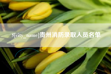 德州贵州消防录取人员名单