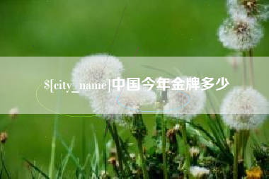 德州中国今年金牌多少