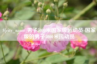 德州男子5000米国家级运动员-国家级的男子5000米运动员