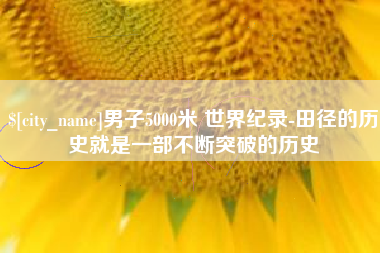 德州男子5000米 世界纪录-田径的历史就是一部不断突破的历史
