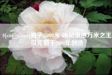 德州男子 5000米-原纪录由万米之王贝克勒于2004年创造