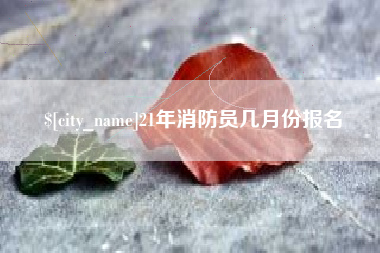 德州21年消防员几月份报名