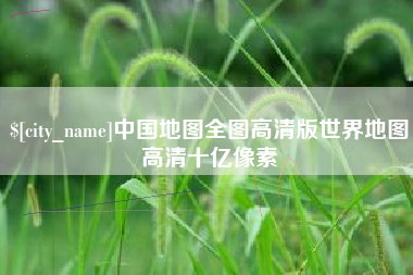德州中国地图全图高清版世界地图高清十亿像素