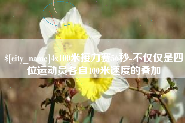 德州4x100米接力赛56秒-不仅仅是四位运动员各自100米速度的叠加