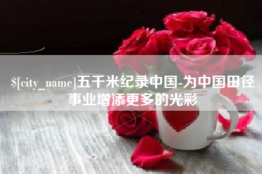 德州五千米纪录中国-为中国田径事业增添更多的光彩