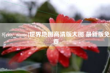德州世界地图高清版大图 最新版免费